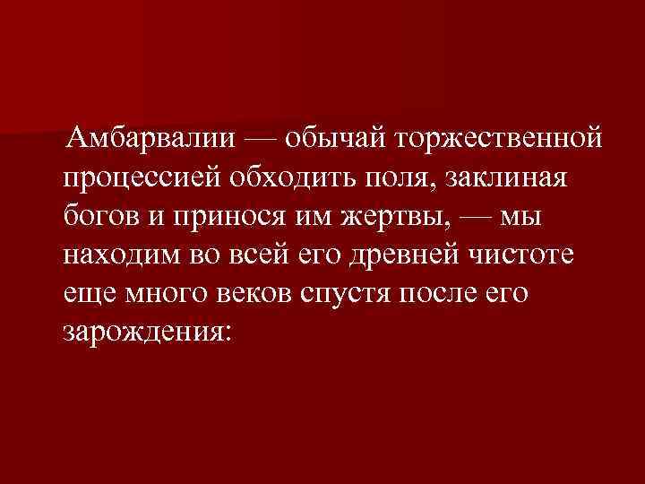  Амбарвалии — обычай торжественной процессией обходить поля, заклиная богов и принося им жертвы,