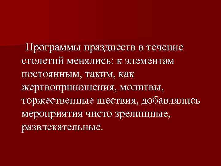  Программы празднеств в течение столетий менялись: к элементам постоянным, таким, как жертвоприношения, молитвы,