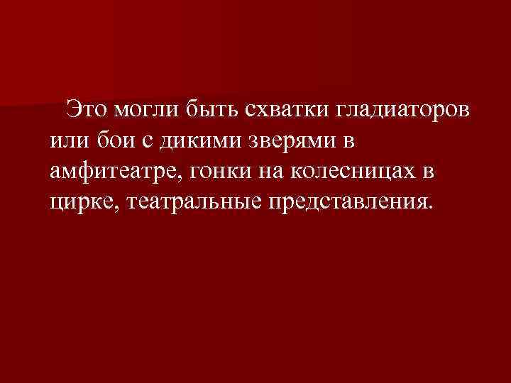  Это могли быть схватки гладиаторов или бои с дикими зверями в амфитеатре, гонки