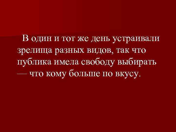  В один и тот же день устраивали зрелища разных видов, так что публика