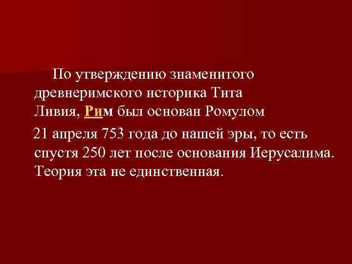  По утверждению знаменитого древнеримского историка Тита Ливия, Рим был основан Ромулом 21 апреля