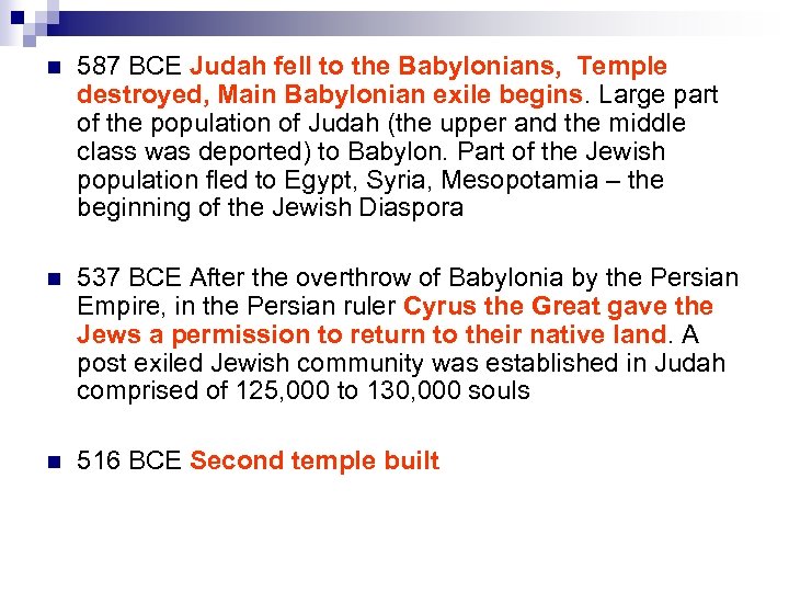 n 587 BCE Judah fell to the Babylonians, Temple destroyed, Main Babylonian exile begins.