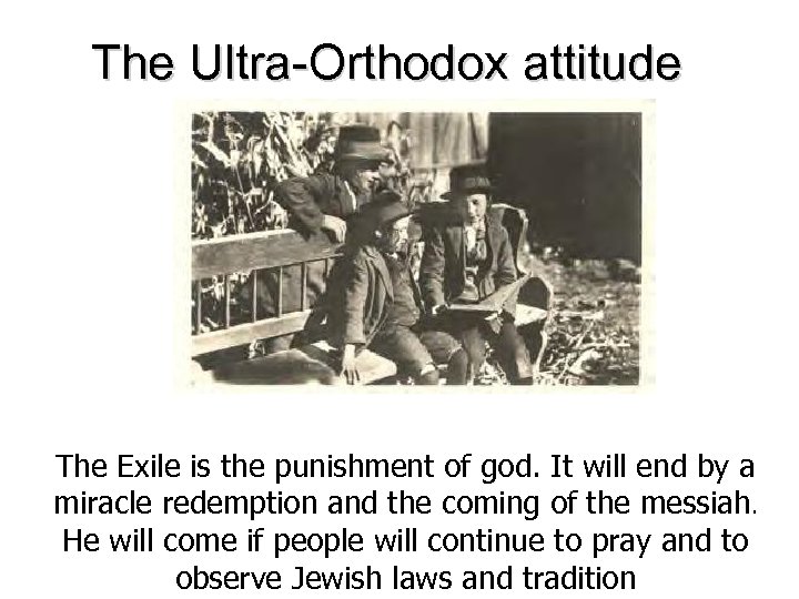 The Ultra-Orthodox attitude The Exile is the punishment of god. It will end by