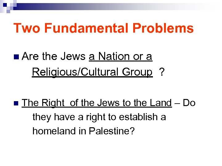 Two Fundamental Problems n Are the Jews a Nation or a Religious/Cultural Group ?