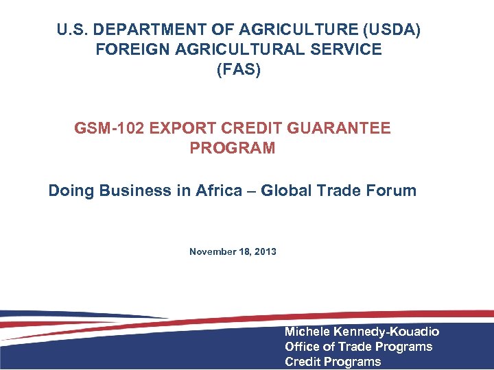 U. S. DEPARTMENT OF AGRICULTURE (USDA) FOREIGN AGRICULTURAL SERVICE (FAS) GSM-102 EXPORT CREDIT GUARANTEE