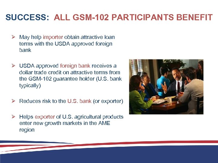 SUCCESS: ALL GSM-102 PARTICIPANTS BENEFIT Ø May help importer obtain attractive loan terms with