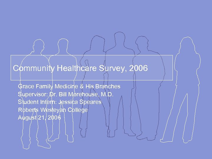 Community Healthcare Survey, 2006 Grace Family Medicine & His Branches Supervisor: Dr. Bill Morehouse,