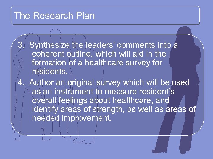 The Research Plan 3. Synthesize the leaders’ comments into a coherent outline, which will