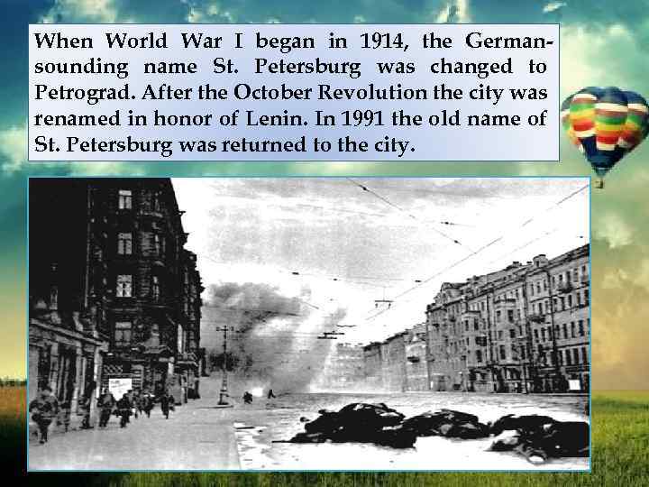 When World War I began in 1914, the Germansounding name St. Petersburg was changed