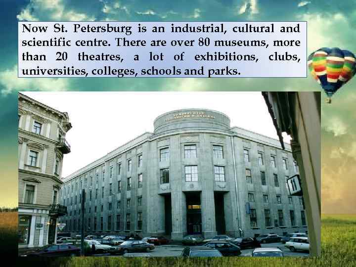 Now St. Petersburg is an industrial, cultural and scientific centre. There are over 80