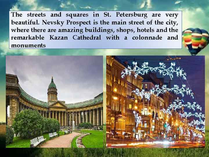 The streets and squares in St. Petersburg are very beautiful. Nevsky Prospect is the