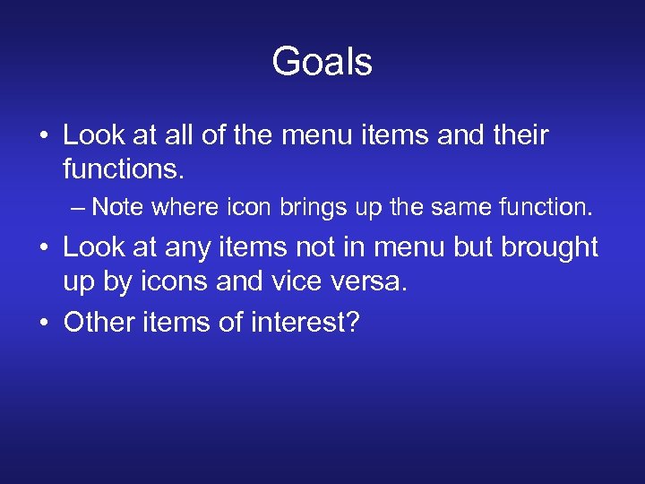 Goals • Look at all of the menu items and their functions. – Note