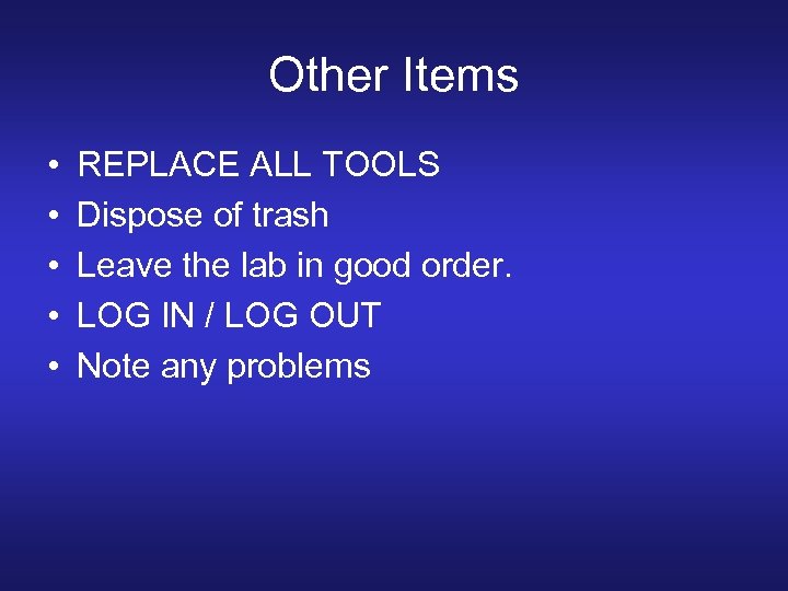 Other Items • • • REPLACE ALL TOOLS Dispose of trash Leave the lab