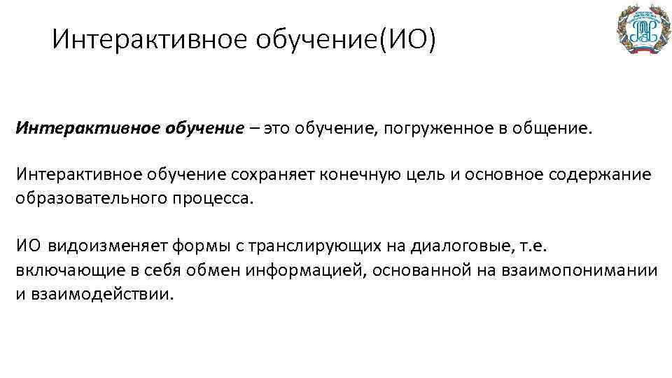 Интерактивное обучение(ИО) Интерактивное обучение – это обучение, погруженное в общение. Интерактивное обучение сохраняет конечную