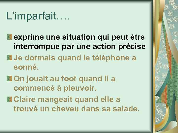 L’imparfait…. exprime une situation qui peut être interrompue par une action précise Je dormais