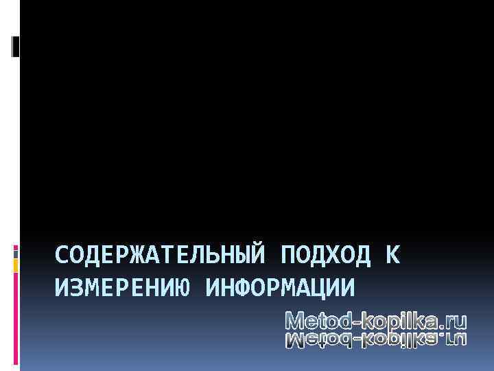 СОДЕРЖАТЕЛЬНЫЙ ПОДХОД К ИЗМЕРЕНИЮ ИНФОРМАЦИИ 