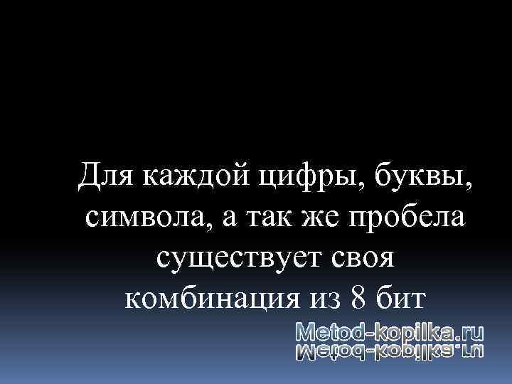 Для каждой цифры, буквы, символа, а так же пробела существует своя комбинация из 8