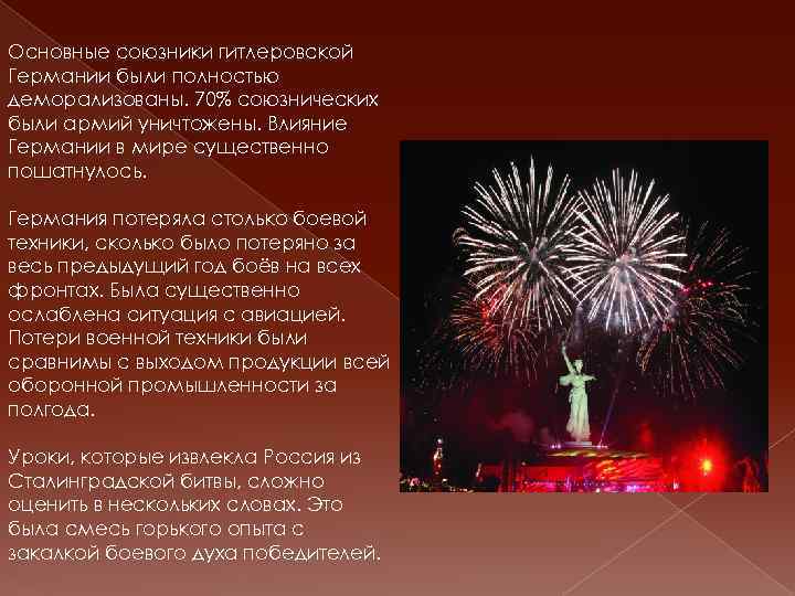 Основные союзники гитлеровской Германии были полностью деморализованы. 70% союзнических были армий уничтожены. Влияние Германии