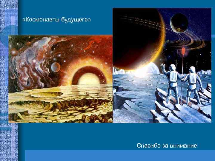  «Космонавты будущего» Спасибо за внимание 