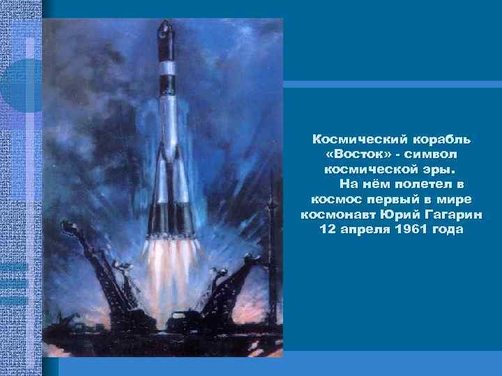 Космический корабль «Восток» - символ космической эры. На нём полетел в космос первый в