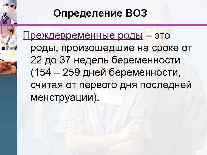 Определение ВОЗ Преждевременные роды – это роды, произошедшие на сроке от 22 до 37