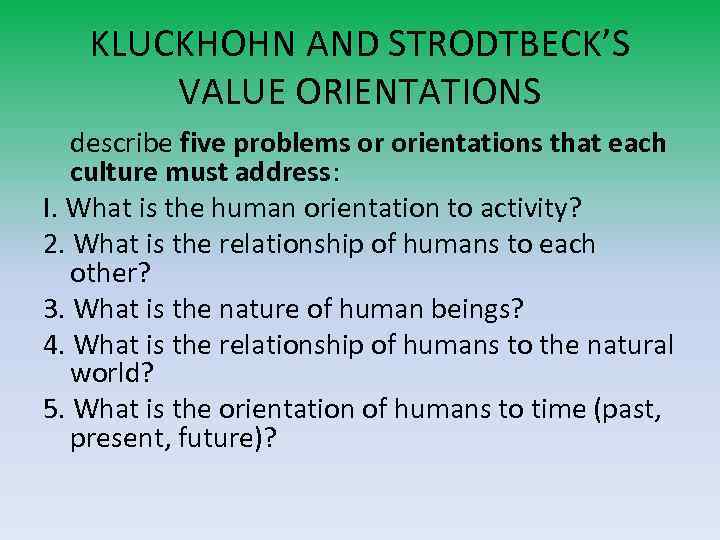 KLUCKHOHN AND STRODTBECK’S VALUE ORIENTATIONS describe five problems or orientations that each culture must