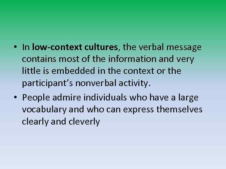 • In low-context cultures, the verbal message contains most of the information and