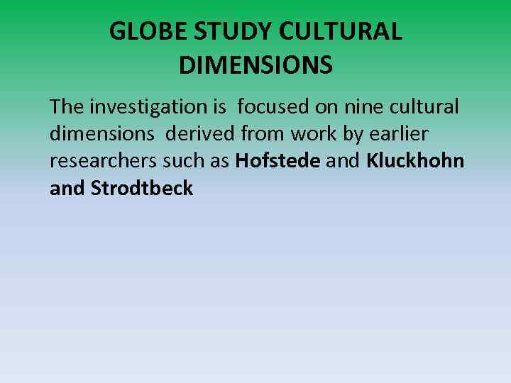 GLOBE STUDY CULTURAL DIMENSIONS The investigation is focused on nine cultural dimensions derived from