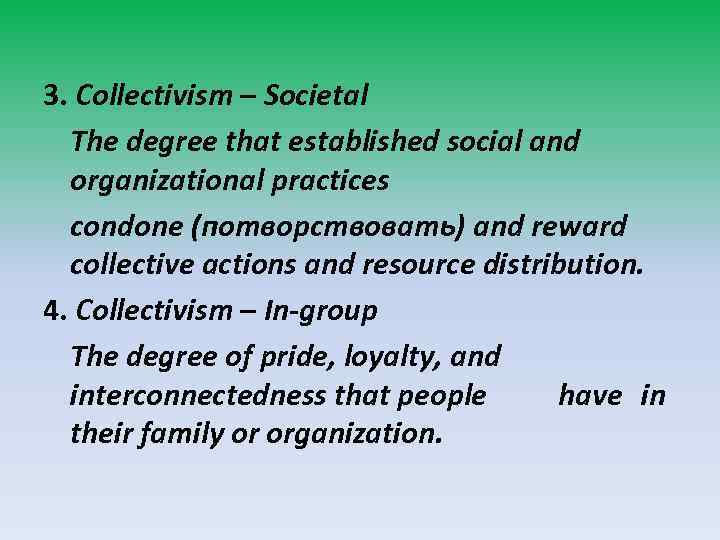 3. Collectivism – Societal The degree that established social and organizational practices condone (потворствовать)
