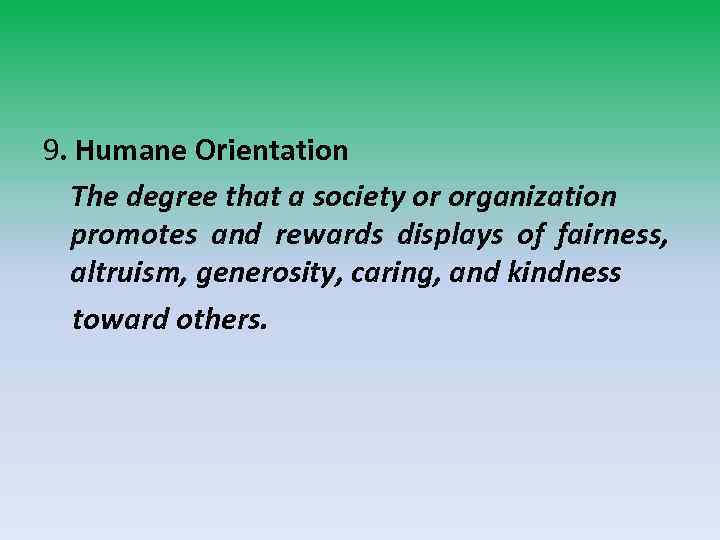 9. Humane Orientation The degree that a society or organization promotes and rewards displays