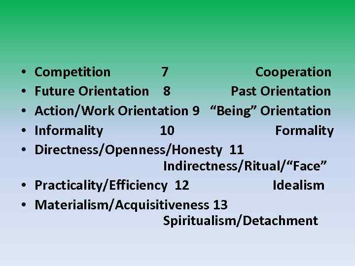 Competition 7 Cooperation Future Orientation 8 Past Orientation Action/Work Orientation 9 “Being” Orientation Informality