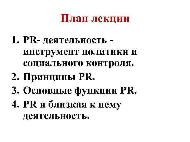 План лекции 1. PR- деятельность - инструмент политики и социального контроля. 2. Принципы PR.