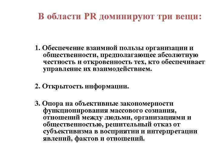 В области PR доминируют три вещи: 1. Обеспечение взаимной пользы организации и общественности, предполагающее