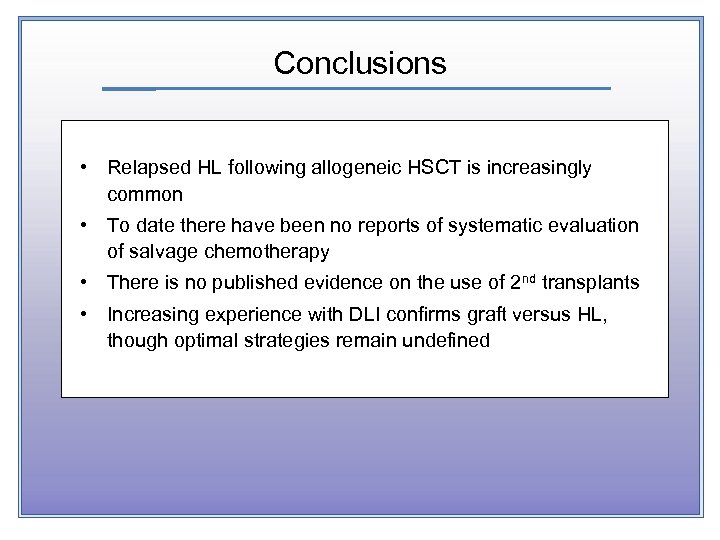 Conclusions • Relapsed HL following allogeneic HSCT is increasingly common • To date there