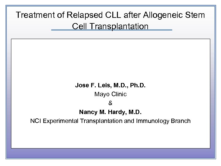 Treatment of Relapsed CLL after Allogeneic Stem Cell Transplantation Jose F. Leis, M. D.