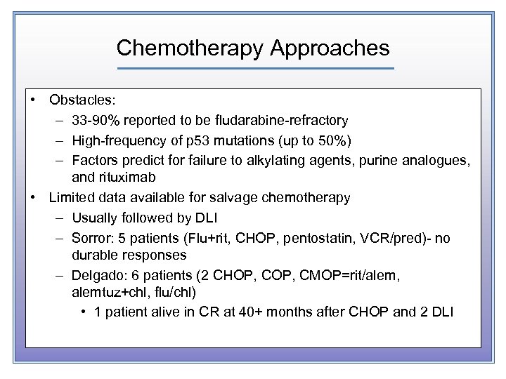 Chemotherapy Approaches • Obstacles: – 33 -90% reported to be fludarabine-refractory – High-frequency of