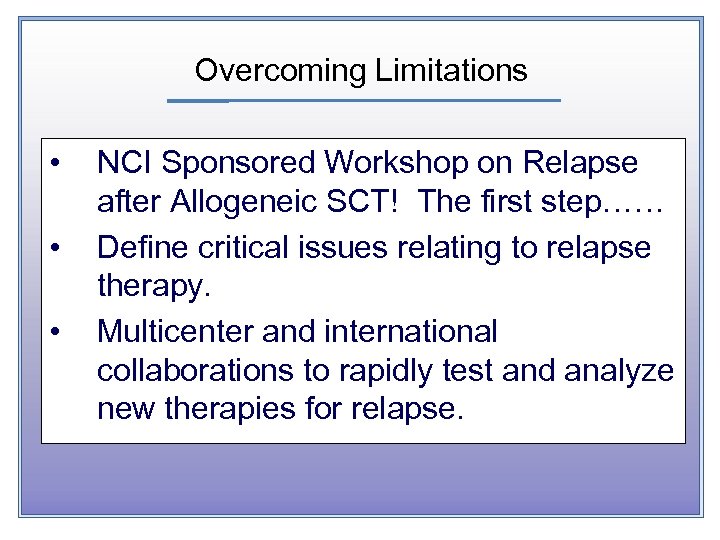 Overcoming Limitations • • • NCI Sponsored Workshop on Relapse after Allogeneic SCT! The