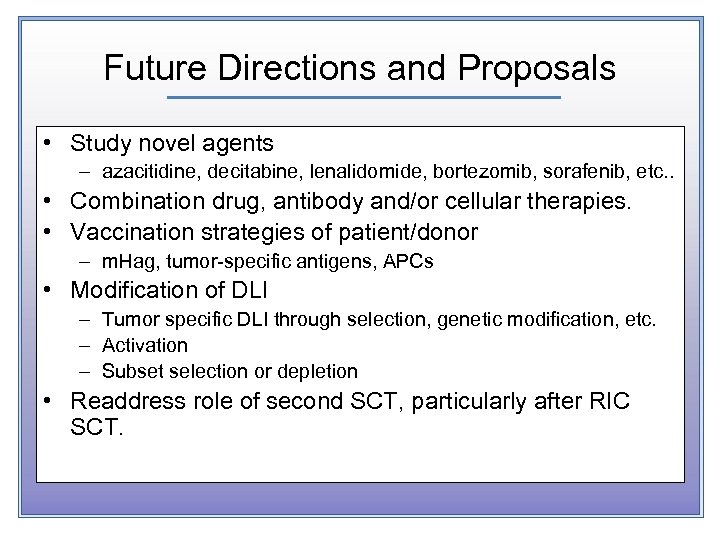 Future Directions and Proposals • Study novel agents – azacitidine, decitabine, lenalidomide, bortezomib, sorafenib,