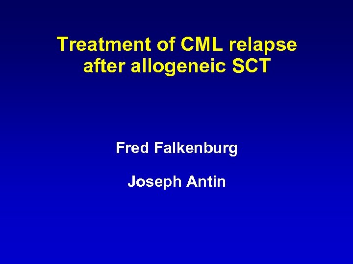 Treatment of CML relapse after allogeneic SCT Fred Falkenburg Joseph Antin 