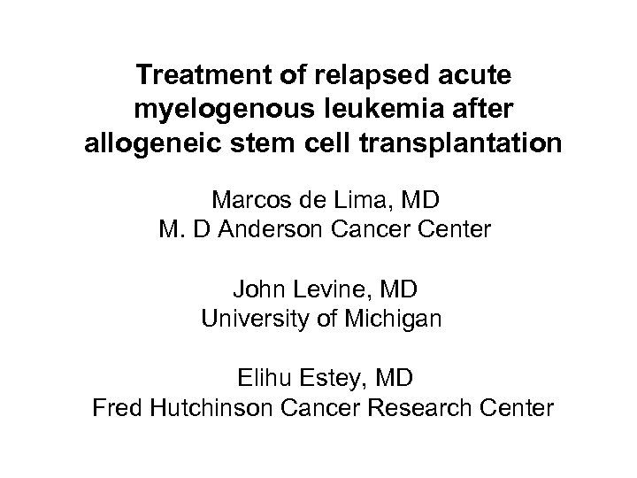 Treatment of relapsed acute myelogenous leukemia after allogeneic stem cell transplantation Marcos de Lima,