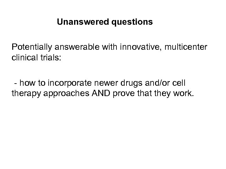 Unanswered questions Potentially answerable with innovative, multicenter clinical trials: - how to incorporate newer