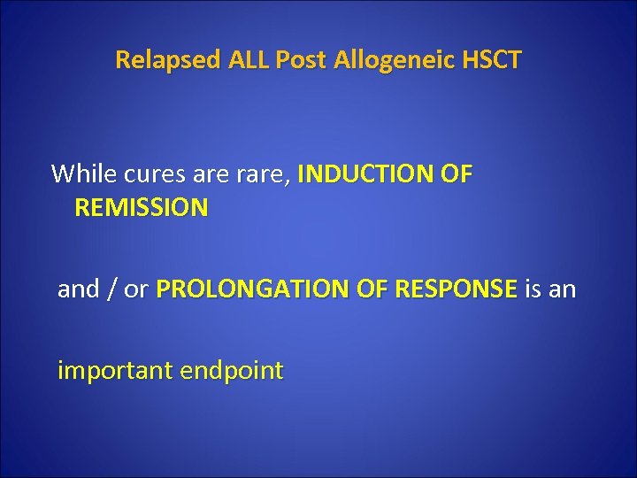 Relapsed ALL Post Allogeneic HSCT While cures are rare, INDUCTION OF REMISSION and /