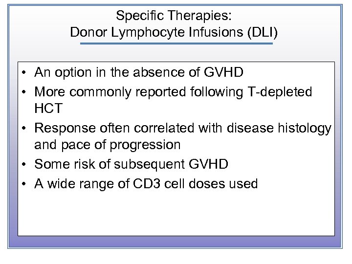 Specific Therapies: Donor Lymphocyte Infusions (DLI) • An option in the absence of GVHD