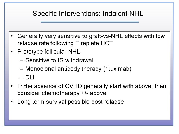 Specific Interventions: Indolent NHL • Generally very sensitive to graft-vs-NHL effects with low relapse