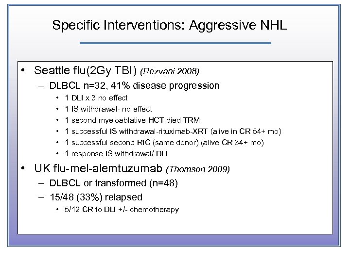 Specific Interventions: Aggressive NHL • Seattle flu(2 Gy TBI) (Rezvani 2008) – DLBCL n=32,