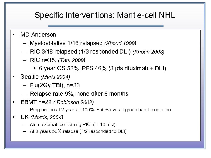 Specific Interventions: Mantle-cell NHL • MD Anderson – Myeloablative 1/16 relapsed (Khouri 1999) –