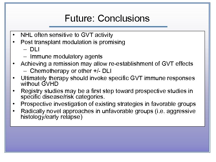 Future: Conclusions • NHL often sensitive to GVT activity • Post transplant modulation is
