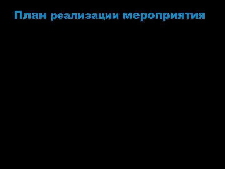 План реализации мероприятия Проект будет реализован в сроки июль - сентября 2013 года. Июль