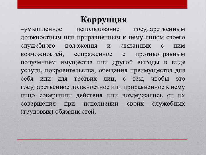 Коррупция –умышленное использование государственным должностным или приравненным к нему лицом своего служебного положения и