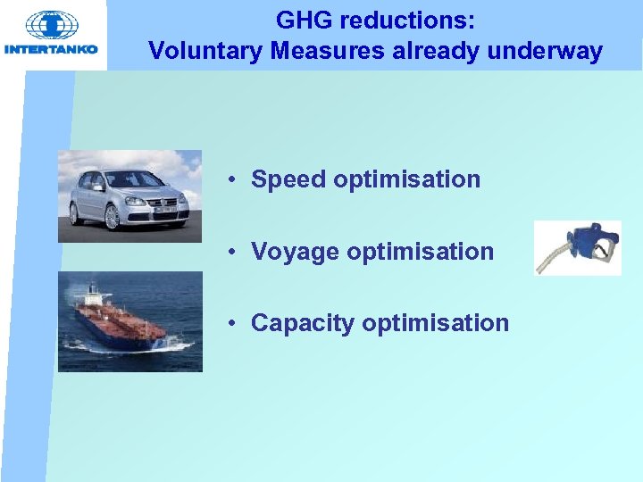 GHG reductions: Voluntary Measures already underway • Speed optimisation • Voyage optimisation • Capacity